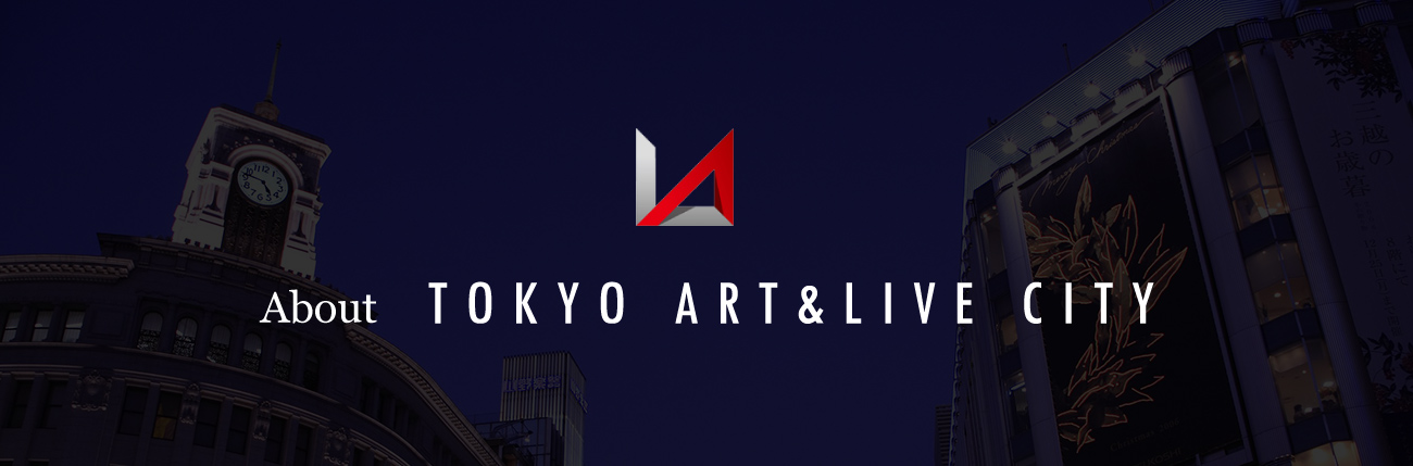 about TOKYO ART & LIVE CITY